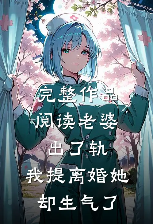 完整作品阅读老婆出了轨，我提离婚她却生气了
