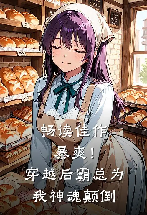 畅读佳作暴爽！穿越后霸总为我神魂颠倒