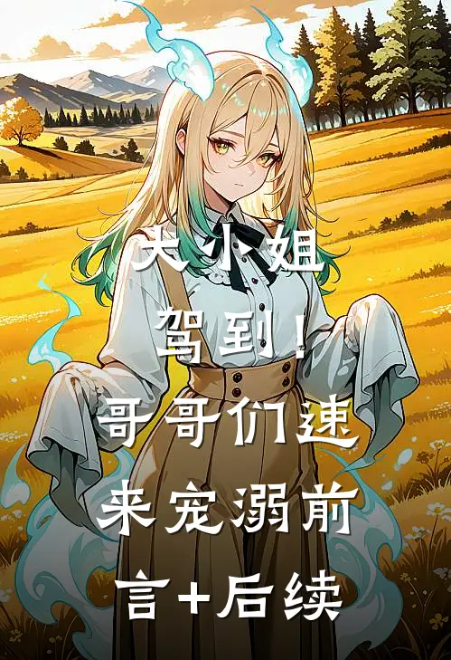 大小姐驾到！哥哥们速来宠溺前言+后续
