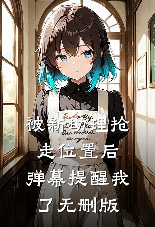 被新助理抢走位置后，弹幕提醒我了无删版