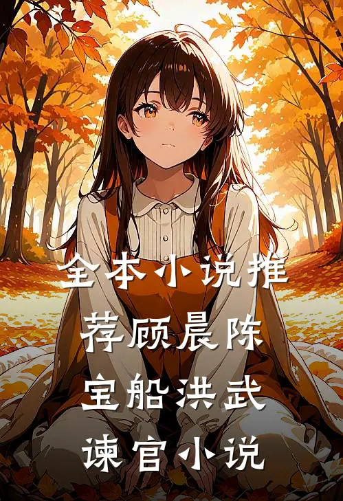 全本小说推荐顾晨陈宝船洪武谏官小说