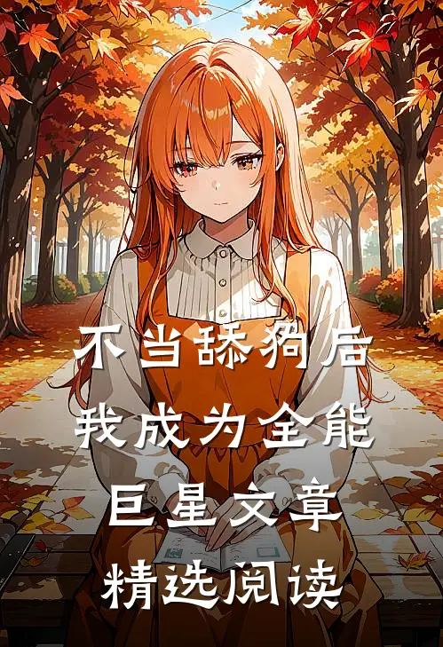 不当舔狗后，我成为全能巨星文章精选阅读
