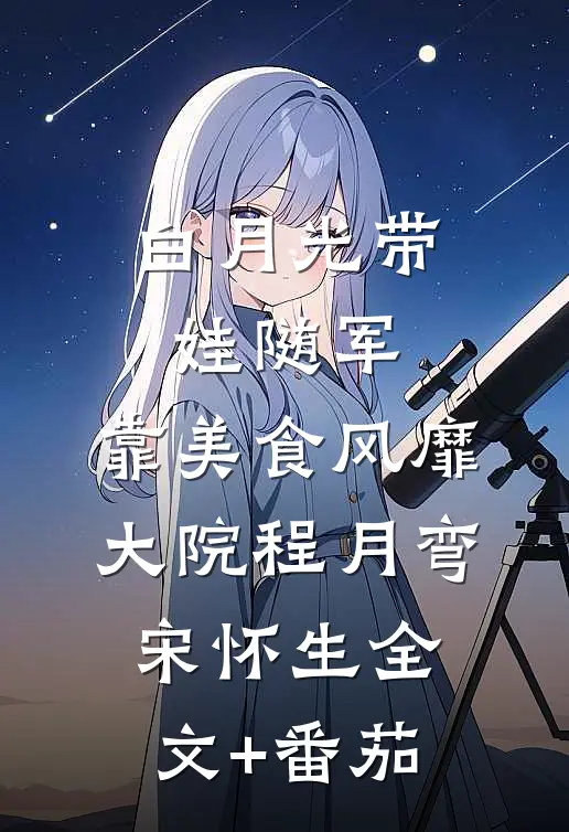 白月光带娃随军：靠美食风靡大院程月弯宋怀生全文+番茄