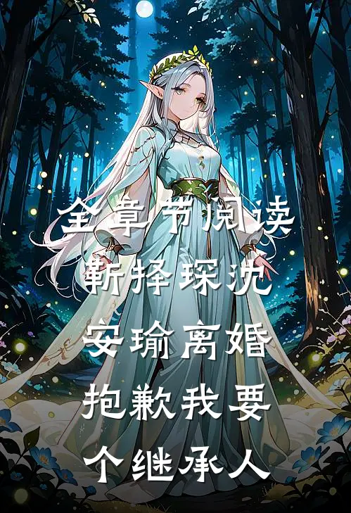 全章节阅读靳择琛沈安瑜离婚抱歉我要个继承人