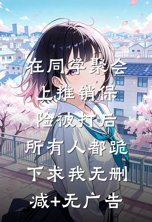 在同学聚会上推销保险被打后，所有人都跪下求我无删减+无广告