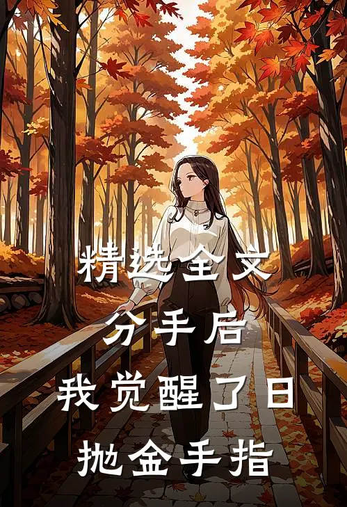 精选全文分手后，我觉醒了日抛金手指