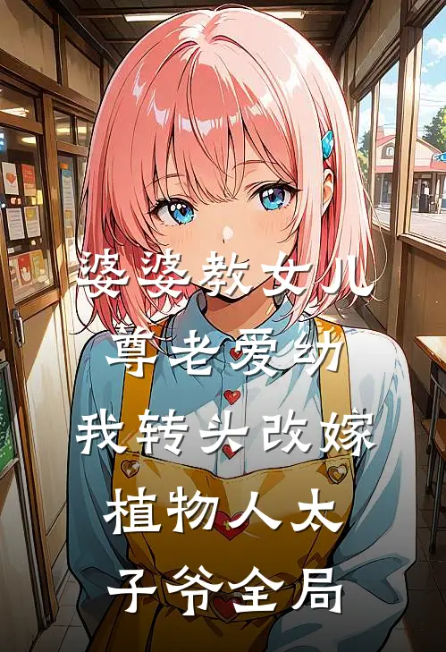 婆婆教女儿尊老爱幼，我转头改嫁植物人太子爷全局
