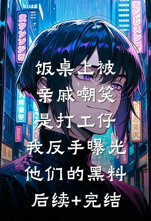 饭桌上被亲戚嘲笑是打工仔，我反手曝光他们的黑料后续+完结