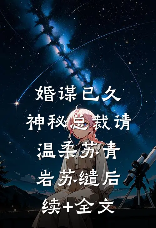 婚谋已久：神秘总裁请温柔苏青岩苏缱后续+全文