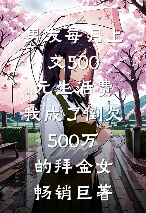 男友每月上交500元生活费，我成了倒欠500万的拜金女畅销巨著