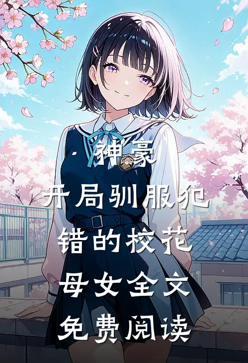 神豪，开局驯服犯错的校花母女全文免费阅读