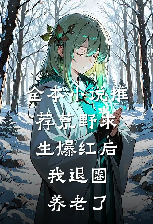 全本小说推荐荒野求生爆红后，我退圈养老了