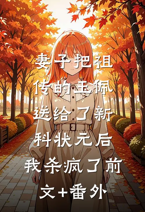 妻子把祖传的玉佩送给了新科状元后，我杀疯了前文+番外