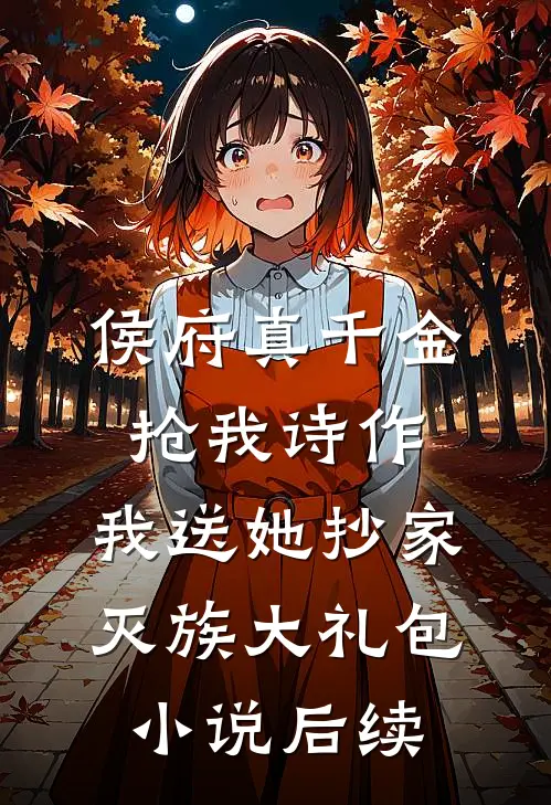 侯府真千金抢我诗作，我送她抄家灭族大礼包小说后续
