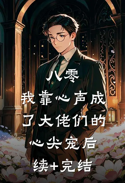 八零：我靠心声成了大佬们的心尖宠后续+完结