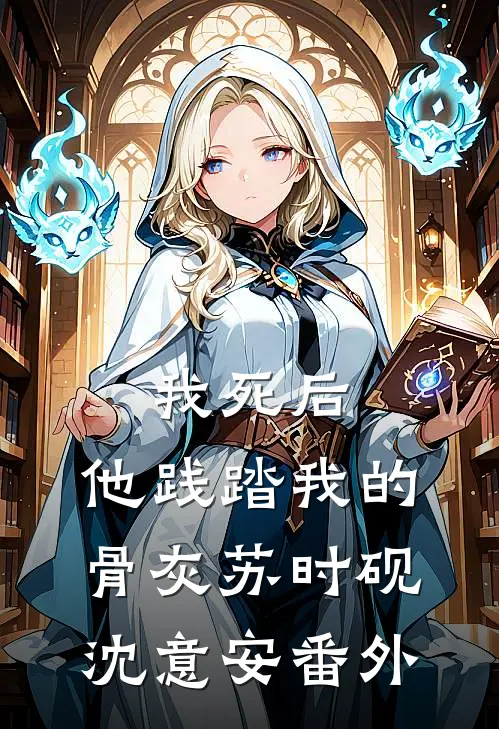 我死后，他践踏我的骨灰苏时砚沈意安 番外