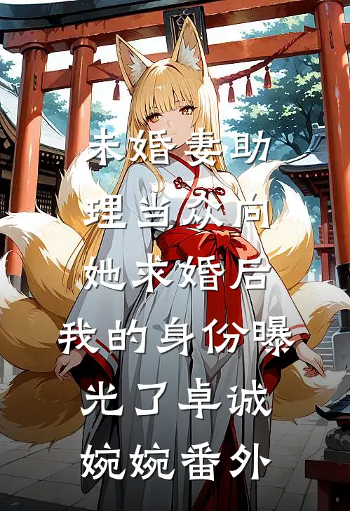 未婚妻助理当众向她求婚后，我的身份曝光了卓诚婉婉番外