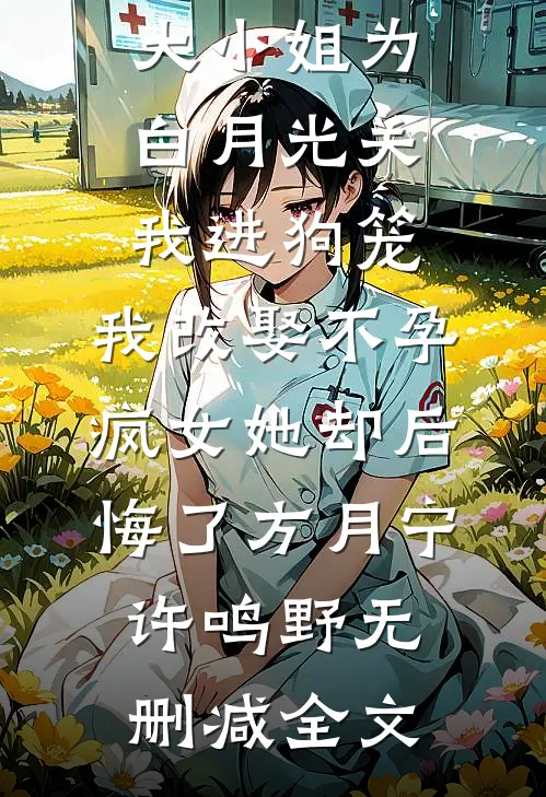 168京圈大小姐为白月光关我进狗笼，我改娶不孕疯女她却后悔了方月宁许鸣野无删减全文