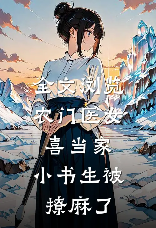 全文浏览农门医女喜当家，小书生被撩麻了