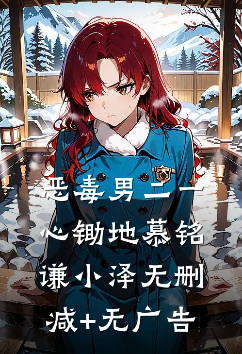 恶毒男二一心锄地慕铭谦小泽无删减+无广告
