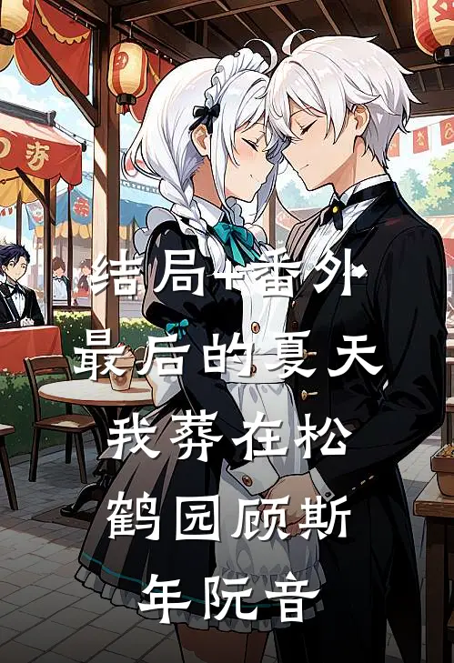 结局+番外最后的夏天，我葬在松鹤园顾斯年阮音