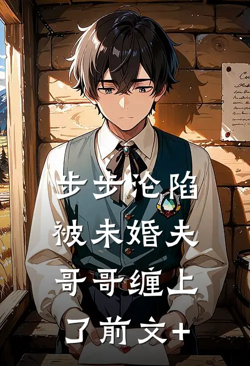 步步沦陷，被未婚夫哥哥缠上了前文+