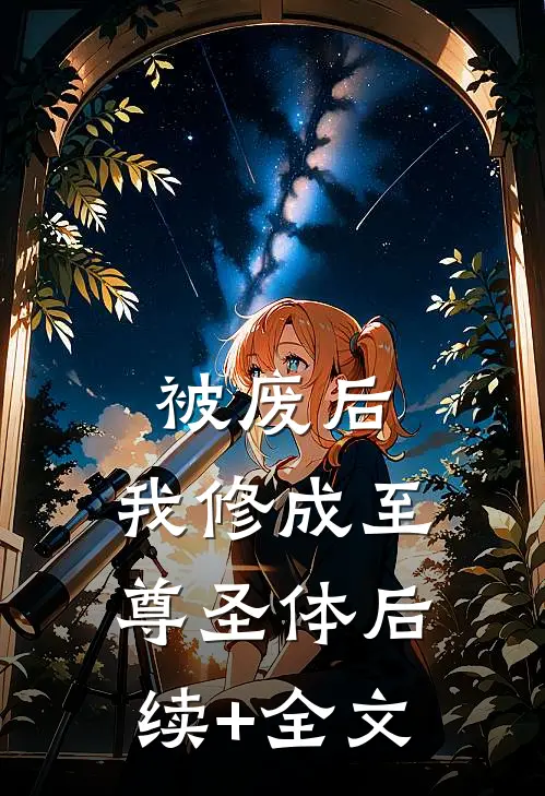 被废后，我修成至尊圣体后续+全文