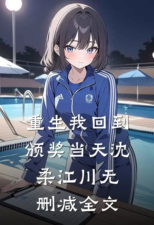 重生我回到颁奖当天沈柔江川无删减全文