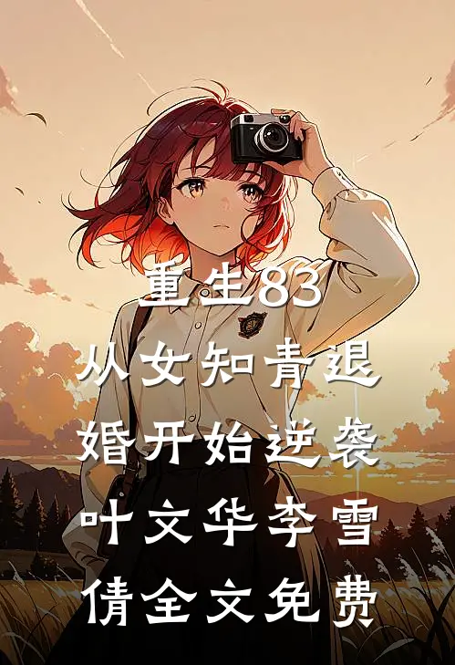 重生83：从女知青退婚开始逆袭叶文华李雪倩全文免费