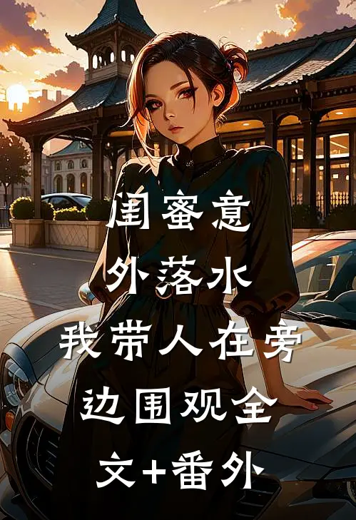 闺蜜意外落水，我带人在旁边围观全文+番外