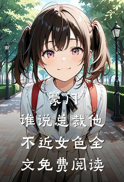 豪门：谁说总裁他不近女色全文免费阅读