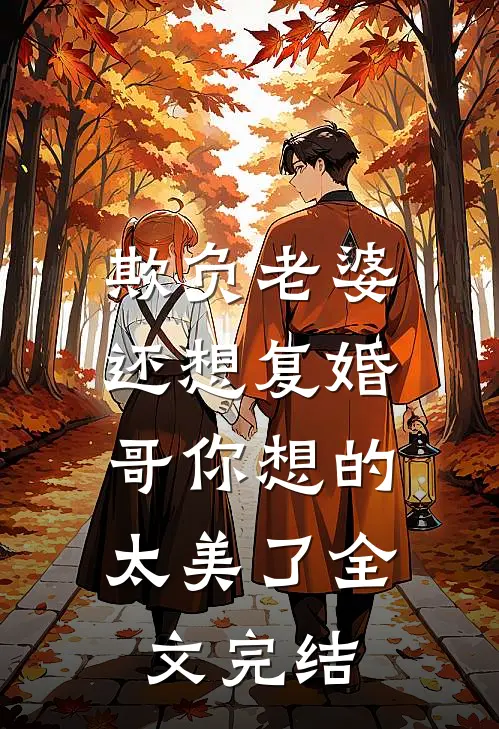欺负老婆还想复婚，哥你想的太美了全文完结