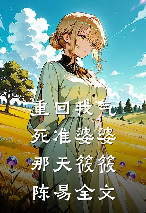 重回我气死准婆婆那天筱筱陈易全文