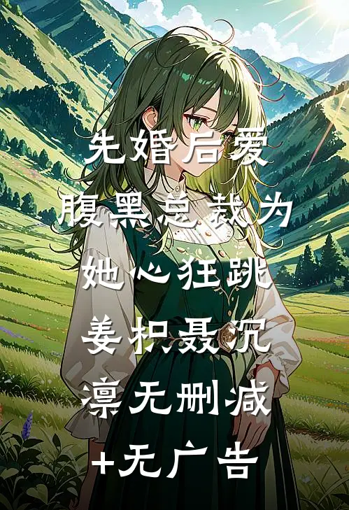 先婚后爱：腹黑总裁为她心狂跳姜枳聂沉凛无删减+无广告