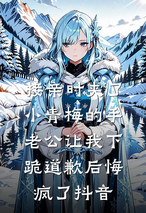 接亲时夹了小青梅的手，老公让我下跪道歉后悔疯了抖音