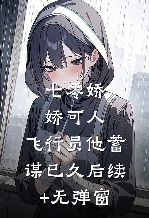七零娇娇可人，飞行员他蓄谋已久后续+无弹窗