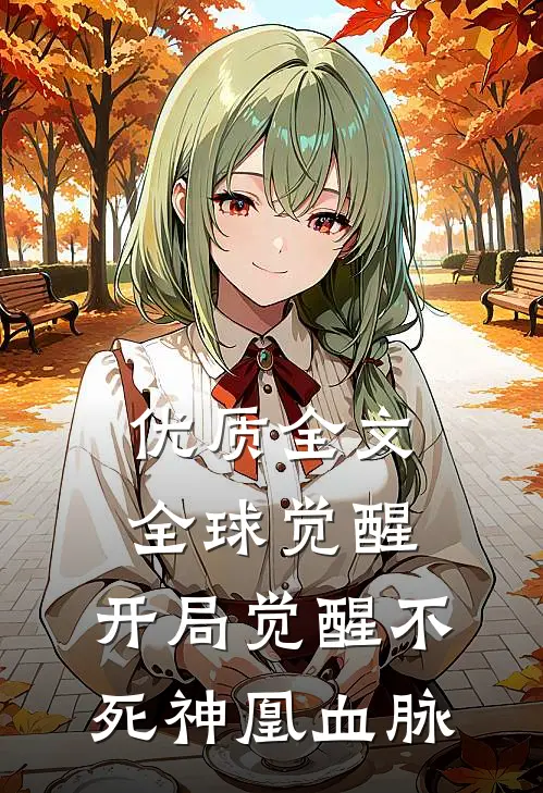 优质全文全球觉醒：开局觉醒不死神凰血脉