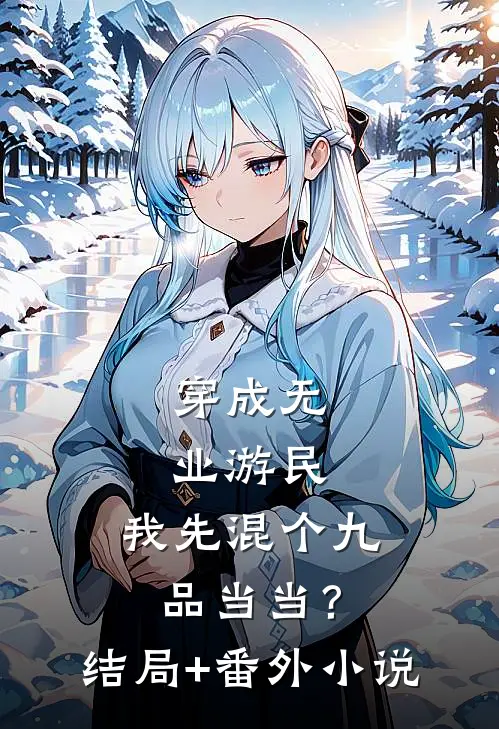 穿成无业游民，我先混个九品当当？结局+番外小说