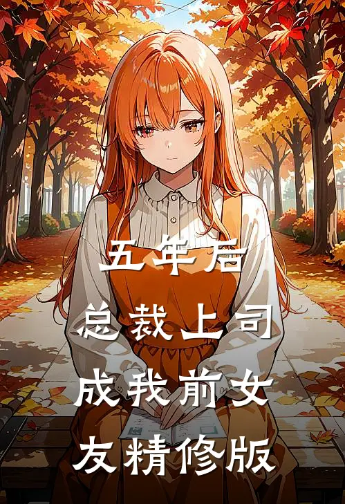 五年后，总裁上司成我前女友精修版