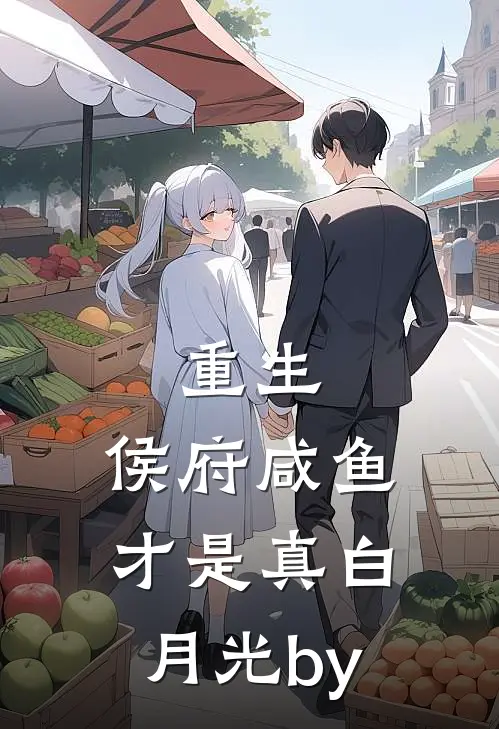 重生：侯府咸鱼才是真白月光by