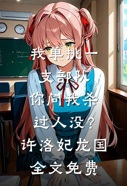 我单挑一支部队，你问我杀过人没？许洛妃龙国全文免费