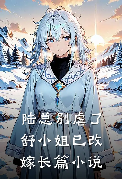 陆总别虐了，舒小姐已改嫁长篇小说