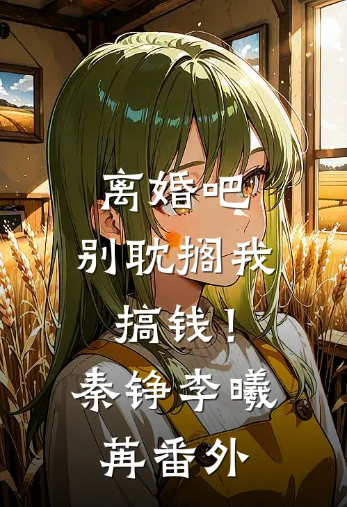 离婚吧，别耽搁我搞钱！秦铮李曦苒番外