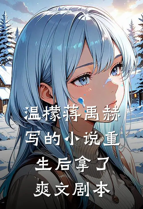 温檬蒋禹赫写的小说重生后拿了爽文剧本