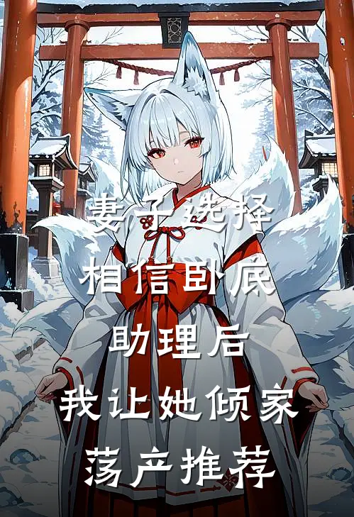 妻子选择相信卧底助理后，我让她倾家荡产推荐