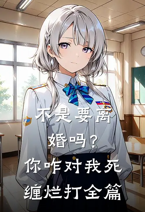 不是要离婚吗？你咋对我死缠烂打全篇