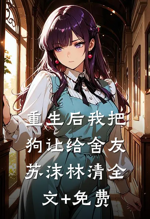 重生后我把狗让给舍友苏沫林清全文+免费