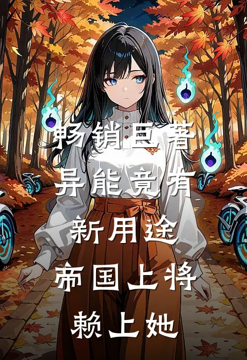 畅销巨著异能竟有新用途，帝国上将赖上她