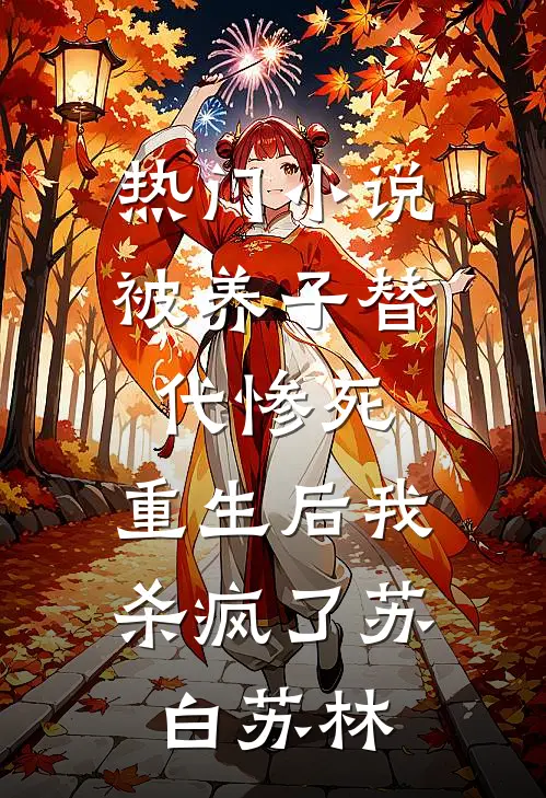 热门小说被养子替代惨死，重生后我杀疯了苏白苏林