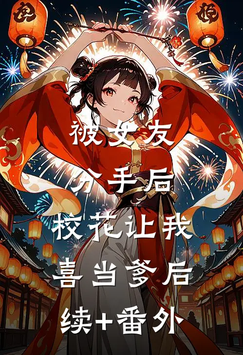 被女友分手后，校花让我喜当爹后续+番外